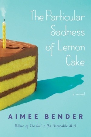 Book cover of The Particular Sadness Of Lemon Cake by Aimee Bender