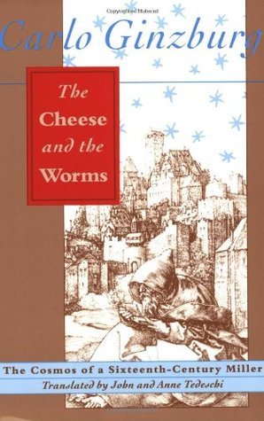 Book cover of The Cheese And The Worms: The Cosmos Of A Sixteenth-Century Miller by Carlo Ginzburg, John Tedeschi (Trans.), Anne C. Tedeschi (Trans.)