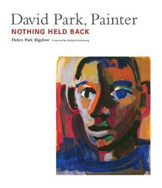 Book cover of David Park, Painter: Nothing Held Back by Helen Bigelow
