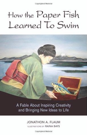 Book cover of How The Paper Fish Learned To Swim: A Fable About Inspiring Creativity And Bringing New Ideas To Life by Jonathon A. Flaum