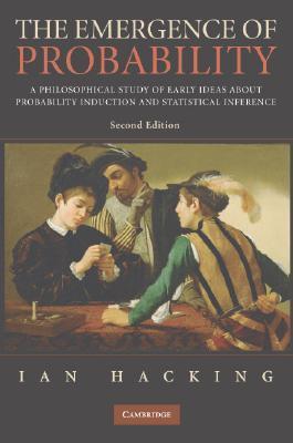 Book cover of The Emergence Of Probability: A Philosophical Study Of Early Ideas About Probability, Induction And Statistical Inference by Ian Hacking