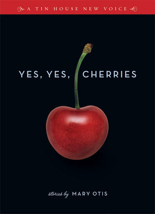 Book cover of Yes, Yes, Cherries: Stories by Mary Otis