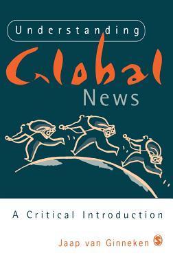 Book cover of Understanding Global News: A Critical Introduction by Jaap van Ginneken