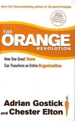 Book cover of The Orange Revolution: How One Great Team Can Transform An Entire Organization by Adrian Gostick, Chester Elton