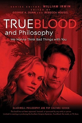 Book cover of True Blood And Philosophy: We Want To Think Bad Things With You by William Irwin, George A. Dunn (Ed.), Rebecca Housel (Ed.)