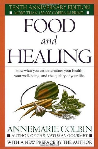 Book cover of Food And Healing: How What You Eat Determines Your Health, Your Well-Being, And The Quality Of Your Life by Annemarie Colbin