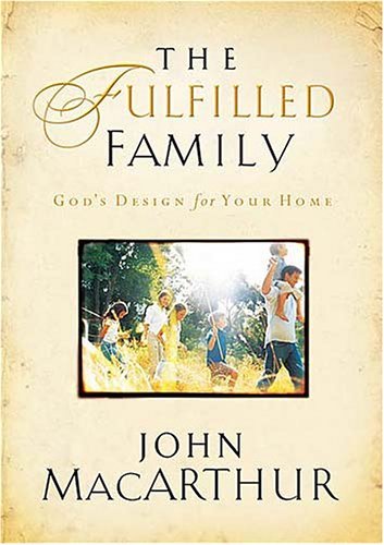 Book cover of The Fulfilled Family: God's Design For Your Home by John F. MacArthur Jr.