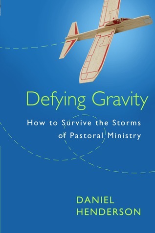 Book cover of Defying Gravity: How To Survive The Storms Of Pastoral Ministry by Daniel Henderson