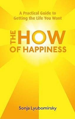 Book cover of The How Of Happiness: A Practical Guide To Getting The Life You Want by Sonja Lyubomirsky