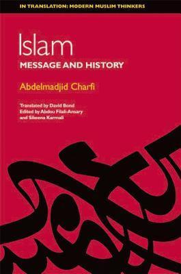 Book cover of Islam: Between Message And History by عبد المجيد الشرفي, Abdou Filali-Ansary (Ed.), Sikeena Karmali Ahmad (Ed.), David Bond (Trans.)