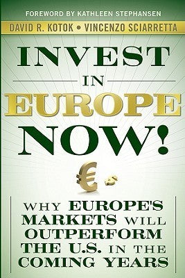 Book cover of Invest In Europe Now!: Why Europe's Markets Will Outperform The US In The Coming Years by David R. Kotok, Vincenzo Sciarretta, Kathleen Stephansen (Foreword)