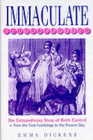 Book cover of Immaculate Contraception: The Extraordinary Story of Birth Control From the First Fumblings to the Present Day by Emma Dickens