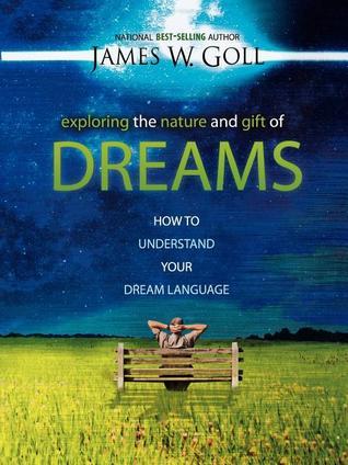 Book cover of Exploring The Nature And Gift Of Dreams: How To Understand Your Dream Language by James W. Goll