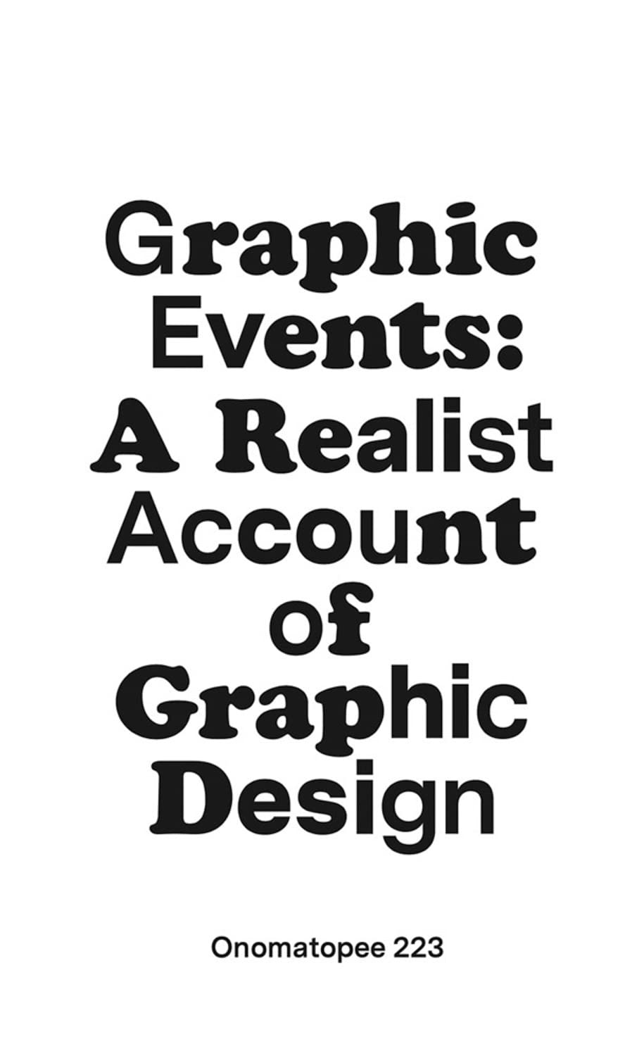 Book cover of Graphic Events: A Realist Account of Graphic Design by James Dyer (Ed.), Nick Deakin (Ed.), Johanna Drucker (Afterword), Alex Coles (Foreword), James Williams (Contrib.), Patrick Thomas (Contrib.), Fraser Muggeridge (Contrib.), Teal Triggs (Contrib.)