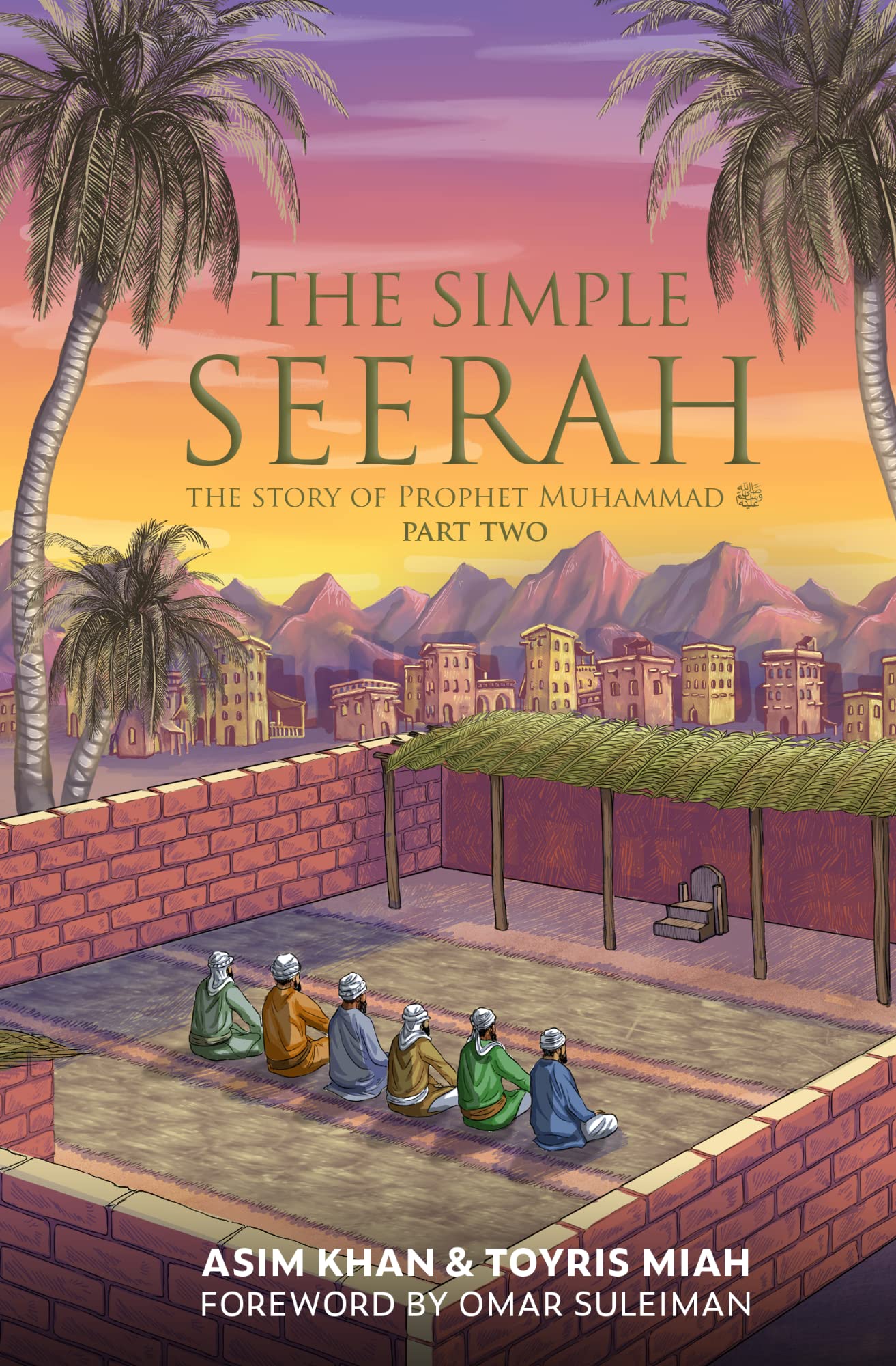 Book cover of The Simple Seerah: The Story of Prophet Muhammad - Part Two by Asim Khan, Toyris Miah, Omer Suleiman (Foreword)