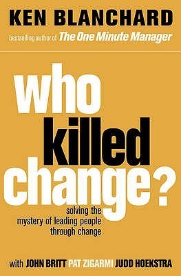Book cover of Who Killed Change?: Solving The Mystery Of Leading People Through Change by Kenneth H. Blanchard