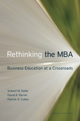 Book cover of Rethinking The MBA: Business Education At A Crossroads by Srikant M. Datar, David A. Garvin, Patrick G. Cullen