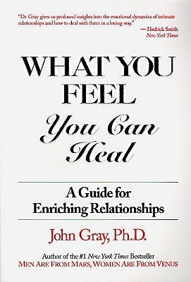 Book cover of What You Feel You Can Heal::Guide To Enriching Relationships, 2nd Edition by John Gray