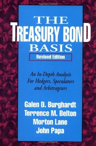 Book cover of The Treasury Bond Basis: An In Depth Analysis For Hedgers, Speculators And Arbitrageurs by Galen Burghardt, Terrence Belton
