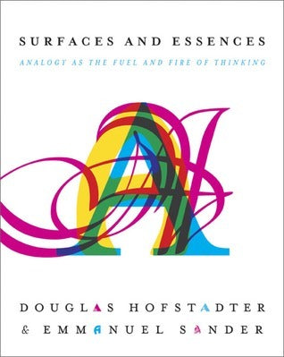Book cover of Surfaces And Essences: Analogy As The Fuel And Fire Of Thinking by Douglas R. Hofstadter, Emmanuel Sander