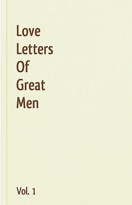 Book cover of Love Letters Of Great Men - Vol. 1 by John C. Kirkland (Ed.), Napoléon Bonaparte, Lord Byron, Mark Twain, Victor Hugo, Johann Wolfgang von Goethe, John Keats, Vincent van Gogh, Wolfgang Amadeus Mozart, Jack London, Franz Liszt, James Joyce, F. Scott Fitzgerald, Theodore Roosevelt, Winston S. Churchill, Ludwig van Beethoven