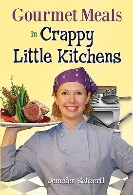 Book cover of Gourmet Meals In Crappy Little Kitchens by Jennifer Schaerti