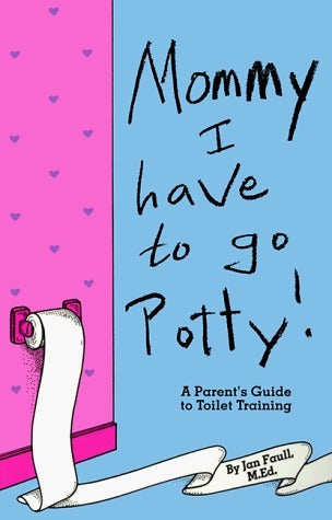 Book cover of Mommy! I Have To Go Potty!: A Parent's Guide To Toilet Training by Jan Faull