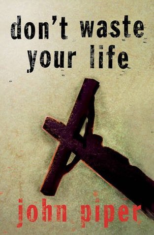 Book cover of Don'T Waste Your Life by John Piper