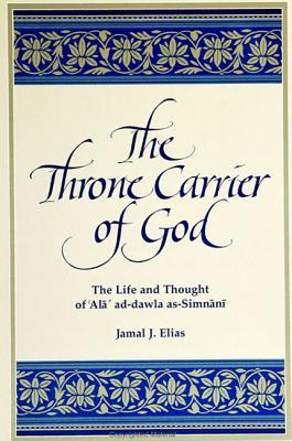Book cover of The Throne Carrier of God: The Life and Thought of 'Alā' al-dawla as-Simnānī by Jamal J. Elias