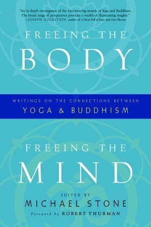 Book cover of Freeing The Body, Freeing The Mind: Writings On The Connections Between Yoga And Buddhism by Michael Stone (Ed.), Robert A.F. Thurman (Foreword)