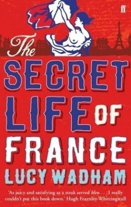 Book cover of The Secret Life Of France by Lucy Wadham