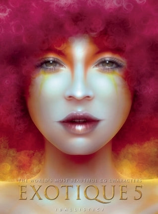 Book cover of Exotique 5: The World's Most Beautiful CG Characters by Daniel P. Wade (Ed.), Paul Hellard (Ed.)