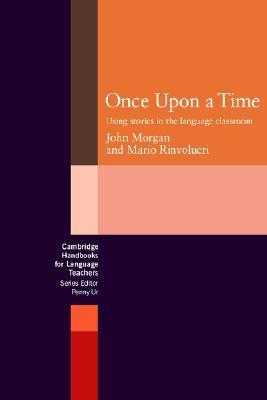 Book cover of Once Upon a Time: Using Stories In The Language Classroom by John Morgan, Mario Rinvolucri