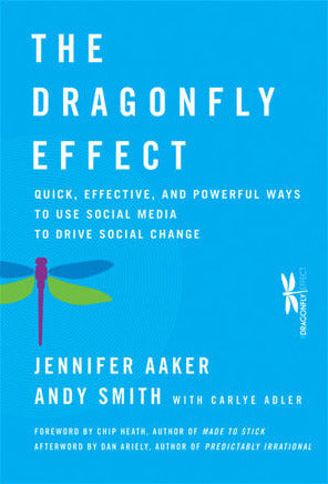 Book cover of The Dragonfly Effect: Quick, Effective, and Powerful Ways to Use Social Media to Drive Social Change by Jennifer Aaker, Andy Smith, Dan Ariely (Afterword), Chip Heath (Foreword), Carlye Adler