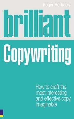 Book cover of Brilliant Copywriting: How To Craft The Most Interesting And Effective Copy Imaginable by Roger Horberry