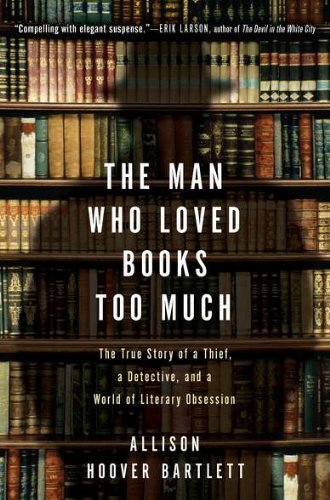 Book cover of The Man Who Loved Books Too Much by Allison Hoover Bartlett