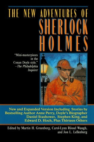 Book cover of The New Adventures of Sherlock Holmes: Original Stories by Eminent Mystery Writers by Martin H. Greenberg (Ed.), Jon L. Lellenberg (Ed.), Carol-Lynn Rössel Waugh (Ed.), John Lutz, Stuart M. Kaminsky, Gary Alan Ruse, Edward D. Hoch, Jon L. Breen, Michael Harrison, Barry Jones, Joyce Harrington, Loren D. Estleman, Michael Gilbert, Dorothy B. Hughes, Peter Lovesey, Lillian de la Torre, Edward Wellen, Stephen King, Daniel Stashower, Bill Crider, Anne Perry, John Gardner (Afterword)