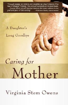 Book cover of Caring For Mother: A Daughter's Long Goodbye by Virginia Stem Owens