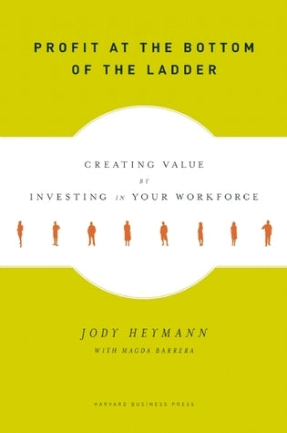 Book cover of Profit At The Bottom Of The Ladder: Creating Value By Investing In Your Workforce by Jody Heymann