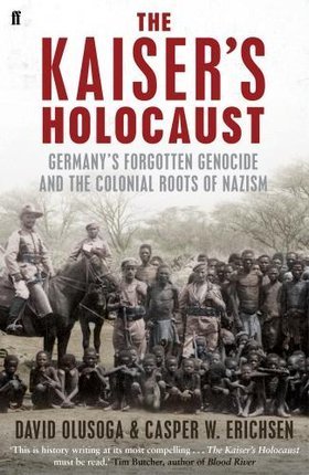 Book cover of The Kaiser's Holocaust: Germany's Forgotten Genocide And The Colonial Roots Of Nazism by David Olusoga
