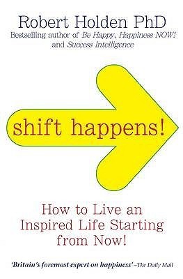 Book cover of Shift Happens!: How To Live An Inspired Life... Starting From Now! by Robert Holden