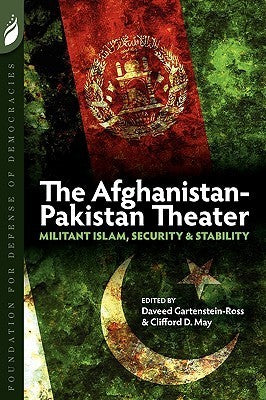 Book cover of The Afghanistan-Pakistan Theater: Militant Islam, Security & Stability by Daveed Gartenstein-Ross, Clifford D. May, Hassan Abbas, C. Christine Fair, Vanda Felbab-Brown, Vanessa M. Gezari, Sebastian Gorka, Shuja Nawaz, Joshua T. White