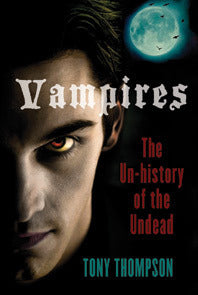 Book cover of Vampires: The Un-History of the Undead by Tony Thompson