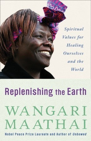 Book cover of Replenishing The Earth: Spiritual Values For Healing Ourselves And The World by Wangari Maathai