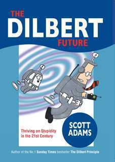 Book cover of The Dilbert Future: Thriving On Stupidity In The 21st Century by Scott Adams