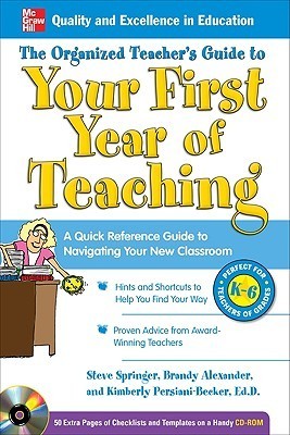 Book cover of The Organized Teacher's Guide To Your First Year Of Teaching With CD-ROM by Steve Springer, Brandy Alexander, Kimberly Persiani