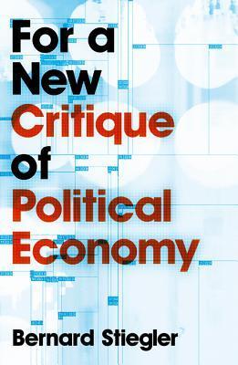 Book cover of For A New Critique Of Political Economy by Bernard Stiegler, Daniel Ross (Trans.)