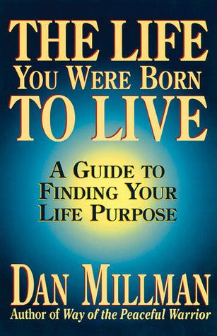 Book cover of The Life You Were Born To Live: A Guide To Finding Your Life Purpose by Dan Millman