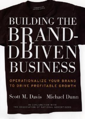 Book cover of Building The Brand-Driven Business: Operationalize Your Brand To Drive Profitable Growth by Scott M. Davis, Michael Dunn