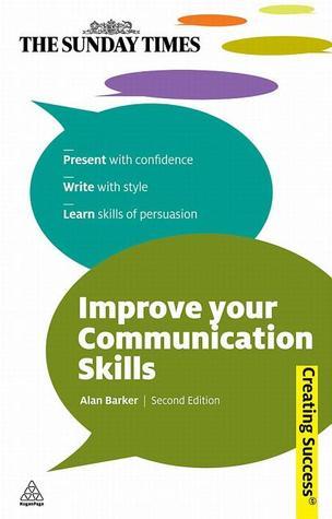 Book cover of Improve Your Communication Skills: Present With Confidence; Write With Style; Learn Skills Of Persuasion by Alan Barker
